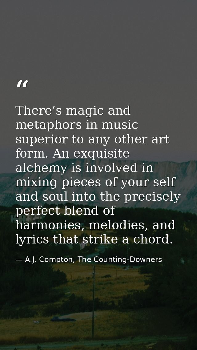There’s magic and metaphors in music superior to any other art form. An exquisite alchemy is involved in mixing pieces o — A.J. Compton, The Counting-Downers