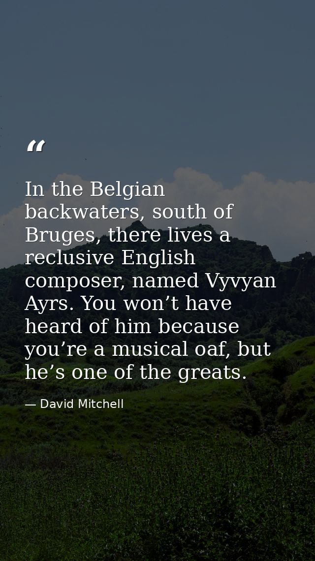 In the Belgian backwaters, south of Bruges, there lives a reclusive English composer, named Vyvyan Ayrs. You won’t have  — David Mitchell