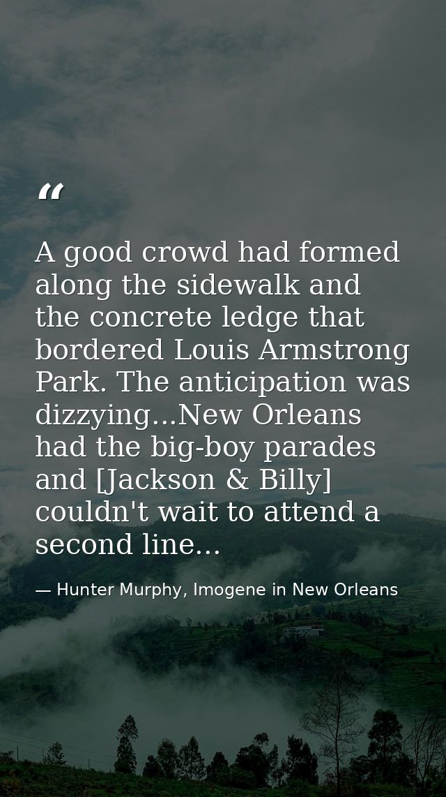 A good crowd had formed along the sidewalk and the concrete ledge that bordered Louis Armstrong Park. The anticipation w — Hunter Murphy, Imogene in New Orleans