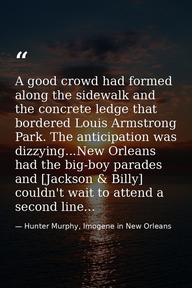 A good crowd had formed along the sidewalk and the concrete ledge that bordered Louis Armstrong Park. The anticipation w — Hunter Murphy, Imogene in New Orleans
