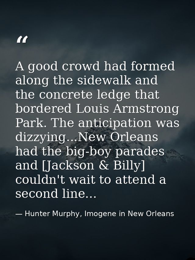 A good crowd had formed along the sidewalk and the concrete ledge that bordered Louis Armstrong Park. The anticipation w — Hunter Murphy, Imogene in New Orleans
