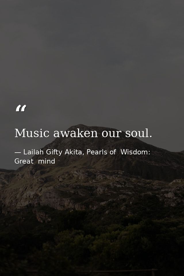 Music awaken our soul. — Lailah Gifty Akita, Pearls of  Wisdom: Great  mind