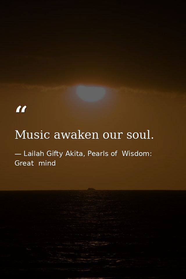 Music awaken our soul. — Lailah Gifty Akita, Pearls of  Wisdom: Great  mind