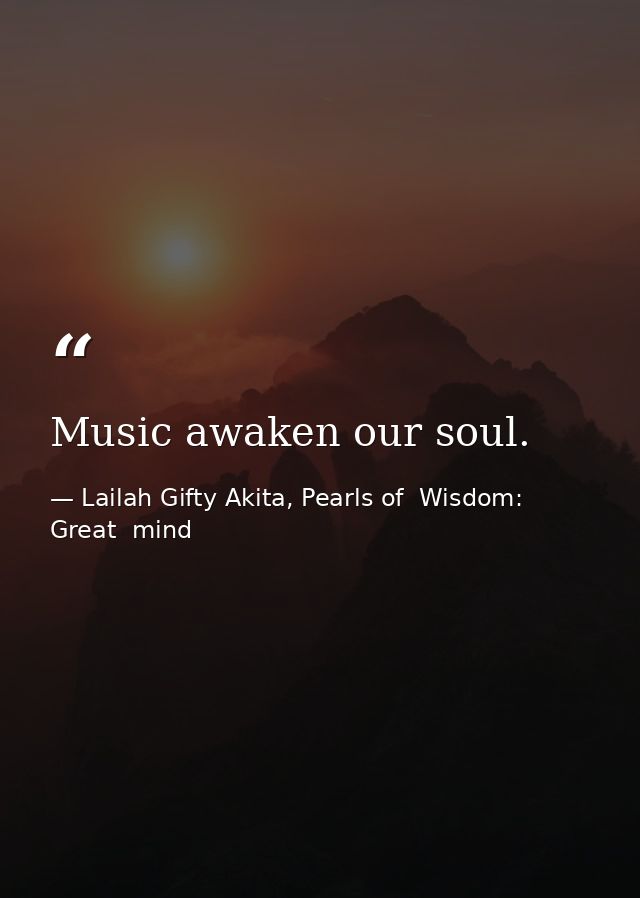 Music awaken our soul. — Lailah Gifty Akita, Pearls of  Wisdom: Great  mind