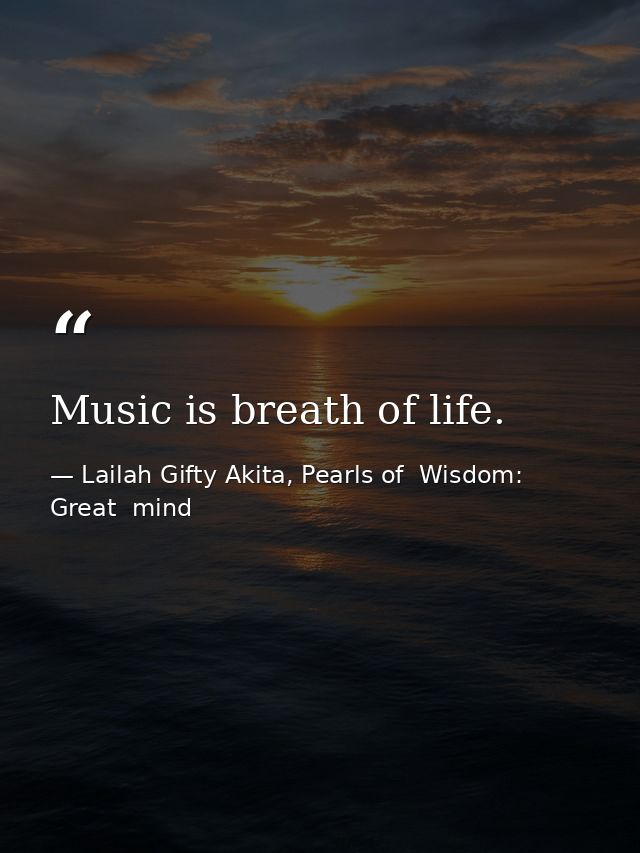 Music is breath of life. — Lailah Gifty Akita, Pearls of  Wisdom: Great  mind