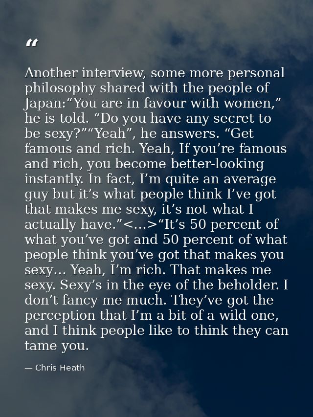 Another interview, some more personal philosophy shared with the people of Japan:“You are in favour with women,” he is t — Chris Heath