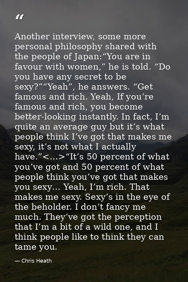 Another interview, some more personal philosophy shared with the people of Japan:“You are in favour with women,” he is t — Chris Heath