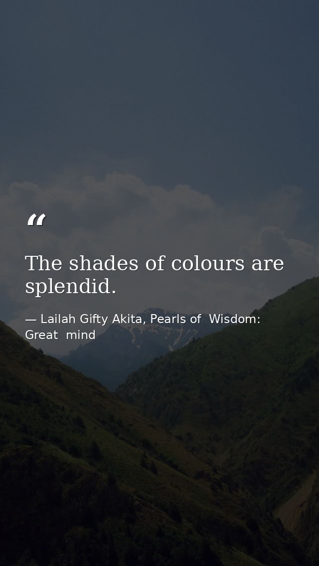 The shades of colours are splendid. — Lailah Gifty Akita, Pearls of  Wisdom: Great  mind