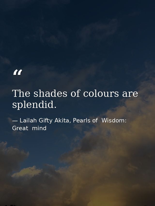 The shades of colours are splendid. — Lailah Gifty Akita, Pearls of  Wisdom: Great  mind