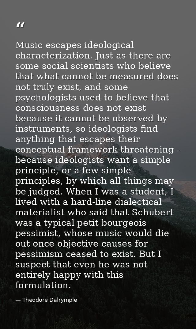 Music escapes ideological characterization. Just as there are some social scientists who believe that what cannot be mea — Theodore Dalrymple