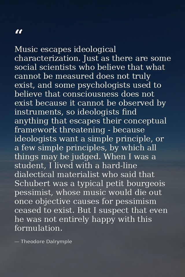 Music escapes ideological characterization. Just as there are some social scientists who believe that what cannot be mea — Theodore Dalrymple
