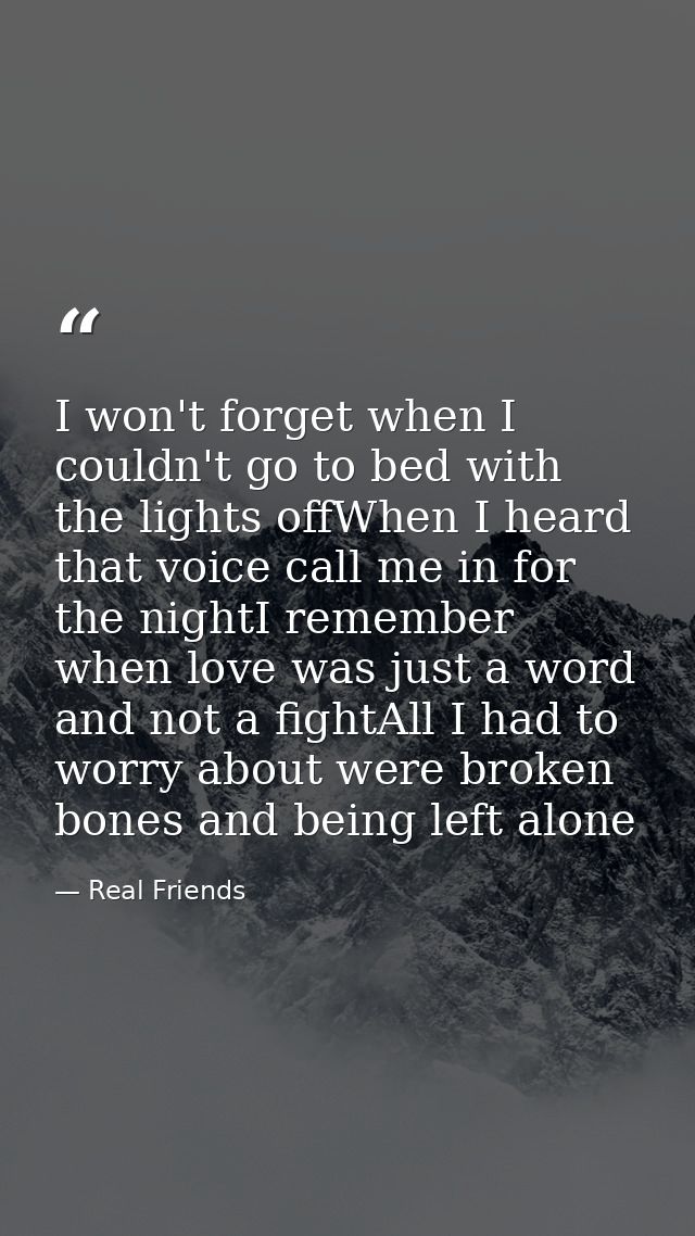 I won't forget when I couldn't go to bed with the lights offWhen I heard that voice call me in for the nightI remember w — Real Friends
