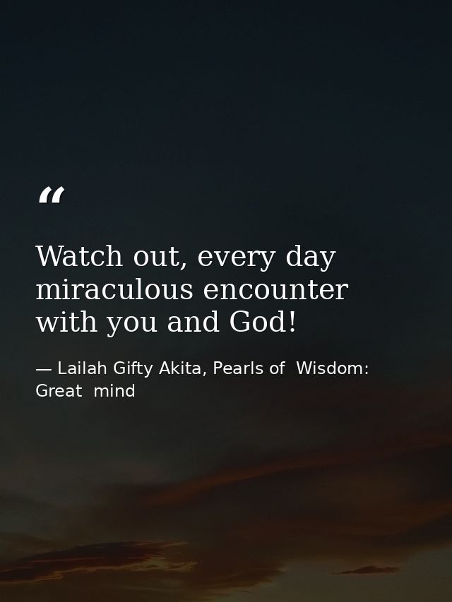 Watch out, every day miraculous encounter with you and God! — Lailah Gifty Akita, Pearls of  Wisdom: Great  mind