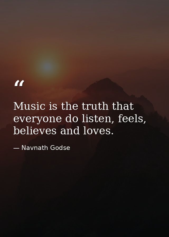 Music is the truth that everyone do listen, feels, believes and loves. — Navnath Godse