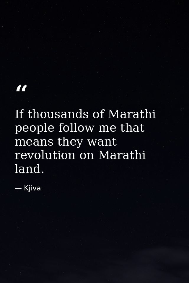 If thousands of Marathi people follow me that means they want revolution on Marathi land. — Kjiva