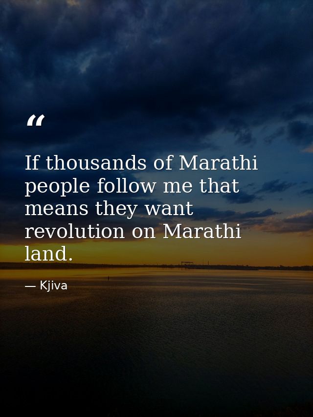 If thousands of Marathi people follow me that means they want revolution on Marathi land. — Kjiva