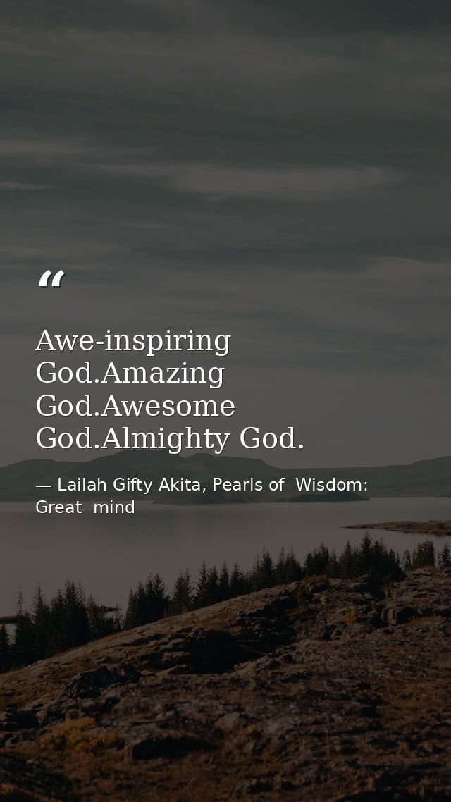 Awe-inspiring God.Amazing God.Awesome God.Almighty God. — Lailah Gifty Akita, Pearls of  Wisdom: Great  mind