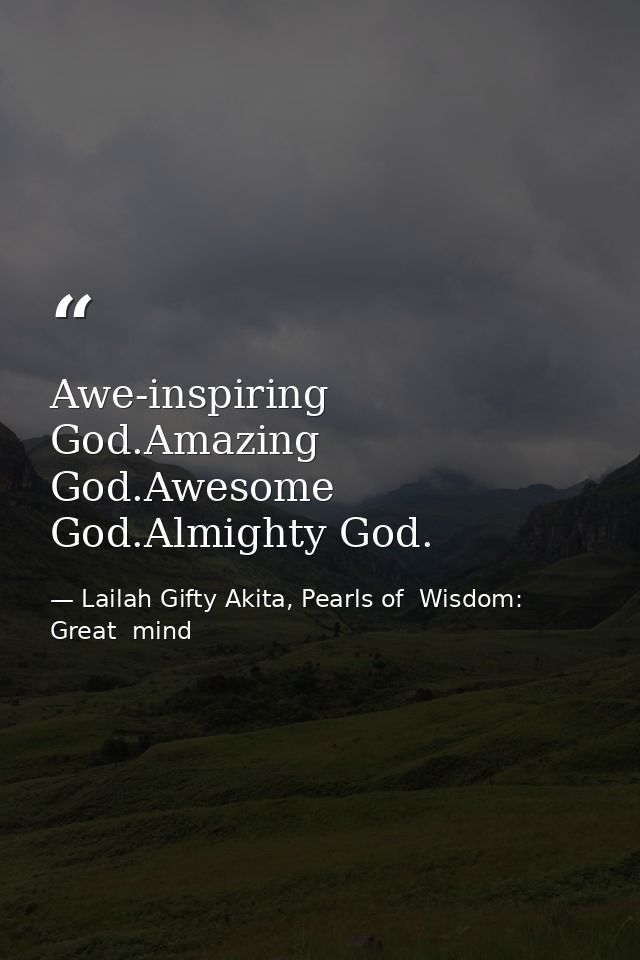 Awe-inspiring God.Amazing God.Awesome God.Almighty God. — Lailah Gifty Akita, Pearls of  Wisdom: Great  mind