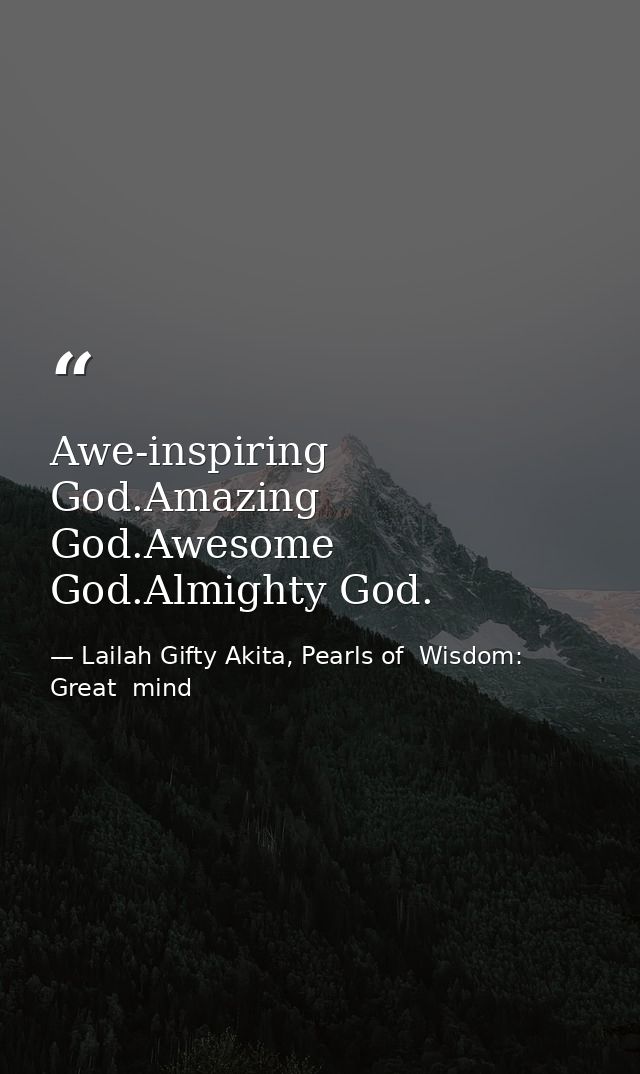 Awe-inspiring God.Amazing God.Awesome God.Almighty God. — Lailah Gifty Akita, Pearls of  Wisdom: Great  mind