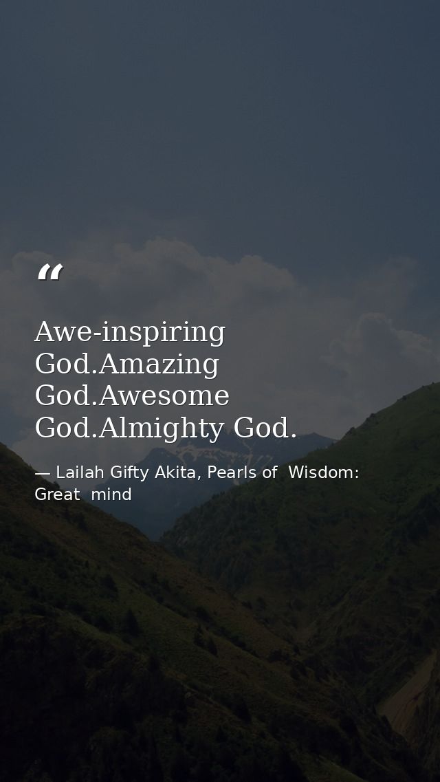 Awe-inspiring God.Amazing God.Awesome God.Almighty God. — Lailah Gifty Akita, Pearls of  Wisdom: Great  mind