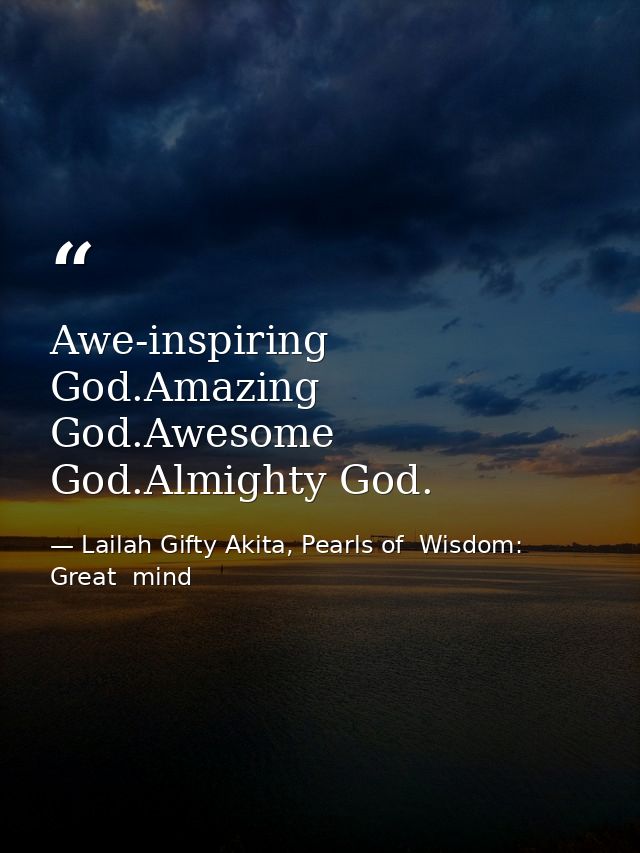 Awe-inspiring God.Amazing God.Awesome God.Almighty God. — Lailah Gifty Akita, Pearls of  Wisdom: Great  mind