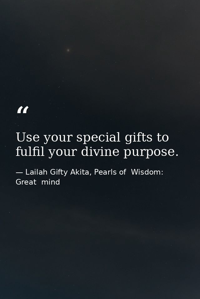 Use your special gifts to fulfil your divine purpose. — Lailah Gifty Akita, Pearls of  Wisdom: Great  mind