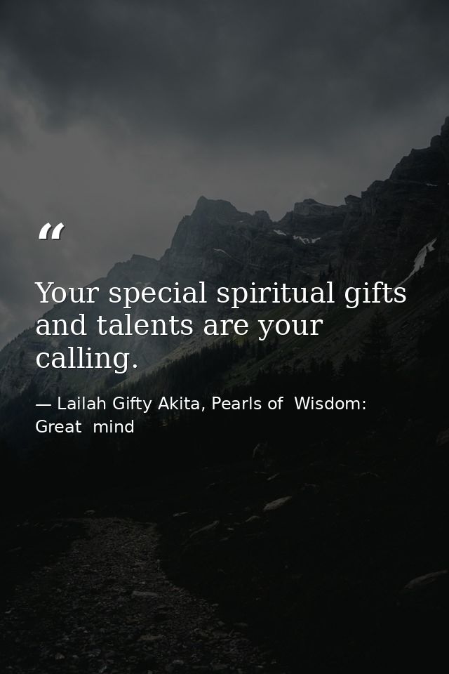 Your special spiritual gifts and talents are your calling. — Lailah Gifty Akita, Pearls of  Wisdom: Great  mind