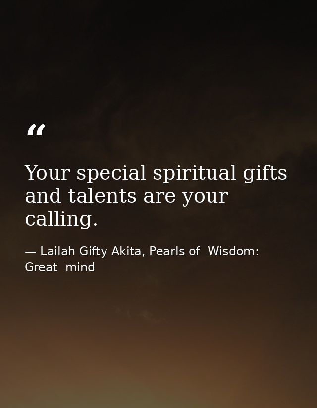 Your special spiritual gifts and talents are your calling. — Lailah Gifty Akita, Pearls of  Wisdom: Great  mind