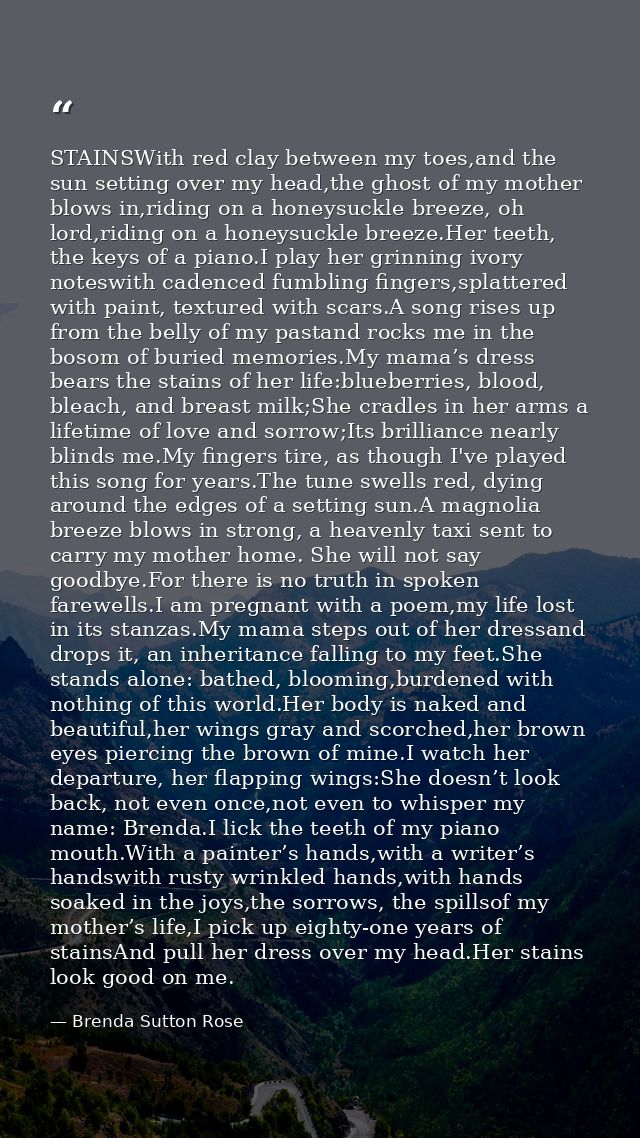 STAINSWith red clay between my toes,and the sun setting over my head,the ghost of my mother blows in,riding on a honeysu — Brenda Sutton Rose
