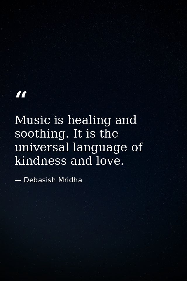 Music is healing and soothing. It is the universal language of kindness and love. — Debasish Mridha