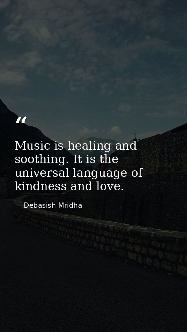 Music is healing and soothing. It is the universal language of kindness and love. — Debasish Mridha