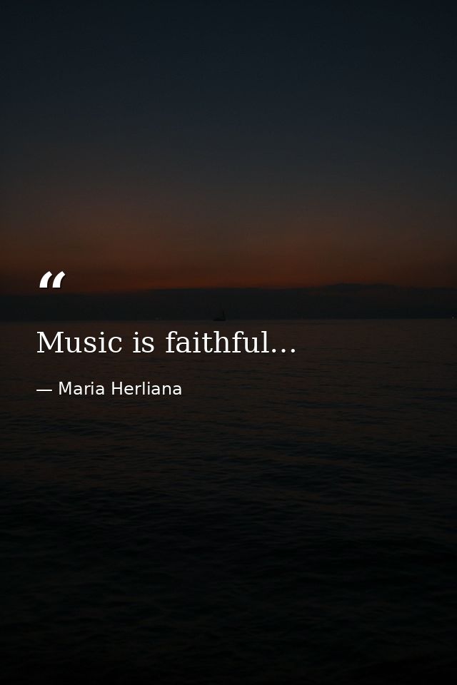 Music is faithful… — Maria Herliana