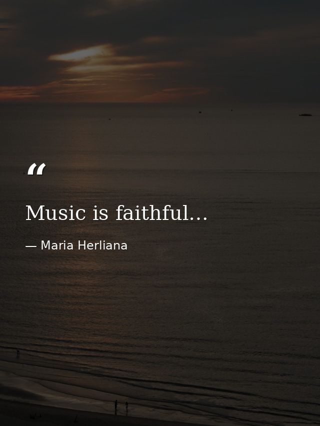 Music is faithful… — Maria Herliana