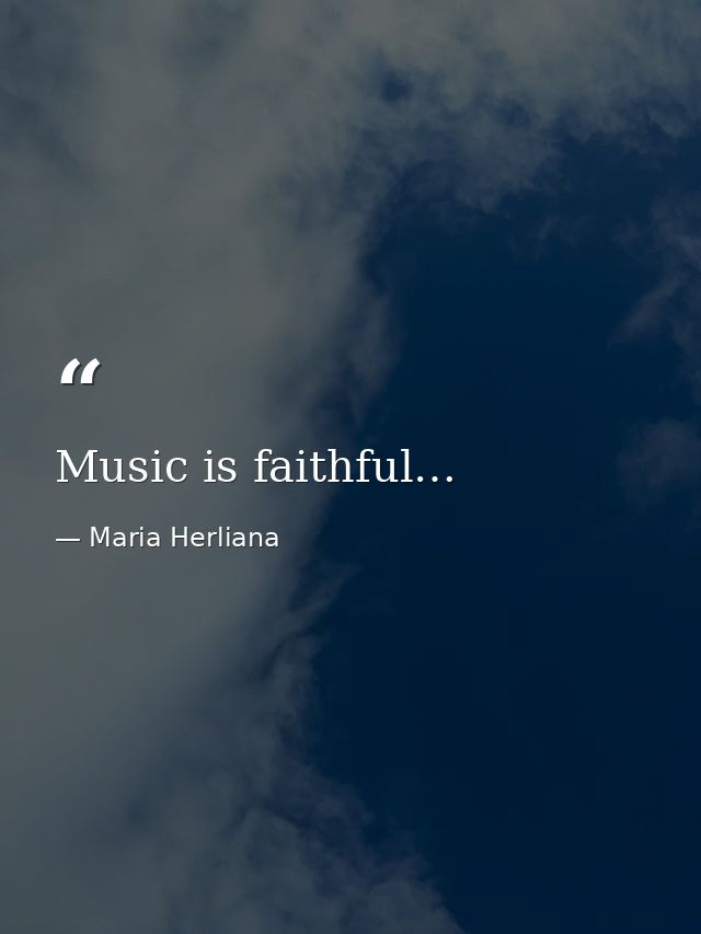 Music is faithful… — Maria Herliana