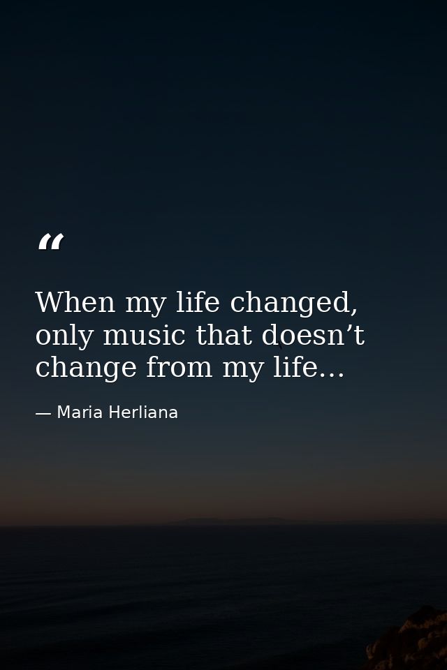 When my life changed, only music that doesn’t change from my life… — Maria Herliana
