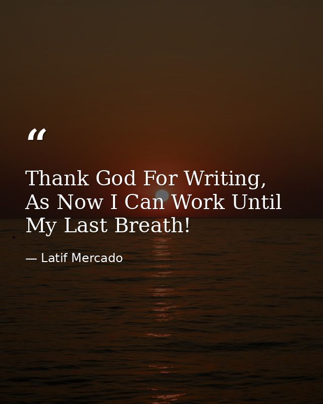 Thank God For Writing, As Now I Can Work Until My Last Breath! — Latif Mercado