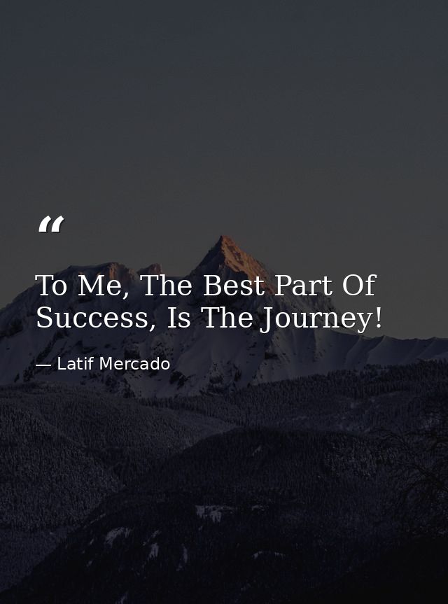 To Me, The Best Part Of Success, Is The Journey! — Latif Mercado