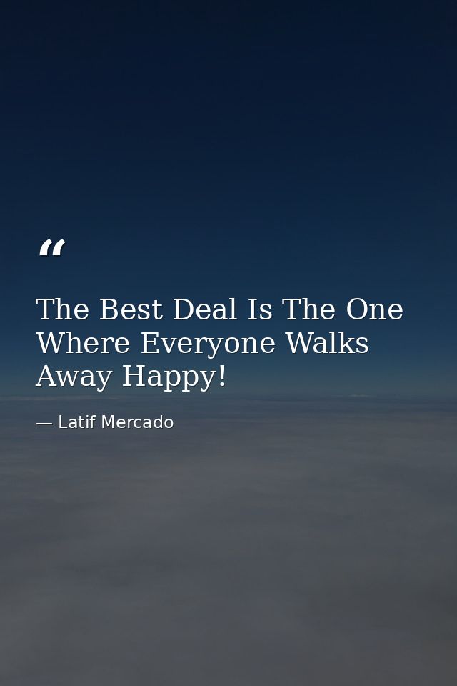 The Best Deal Is The One Where Everyone Walks Away Happy! — Latif Mercado