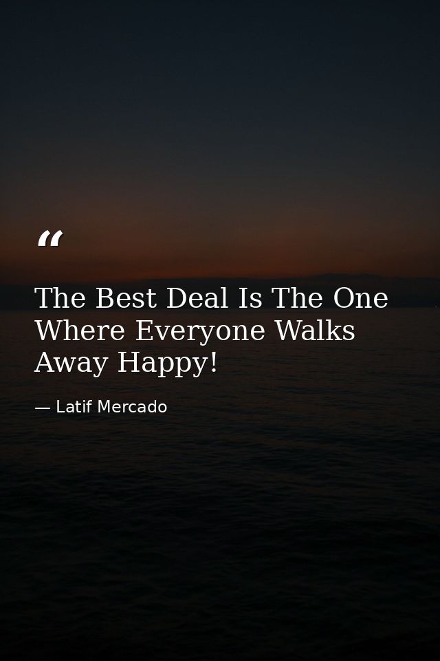 The Best Deal Is The One Where Everyone Walks Away Happy! — Latif Mercado