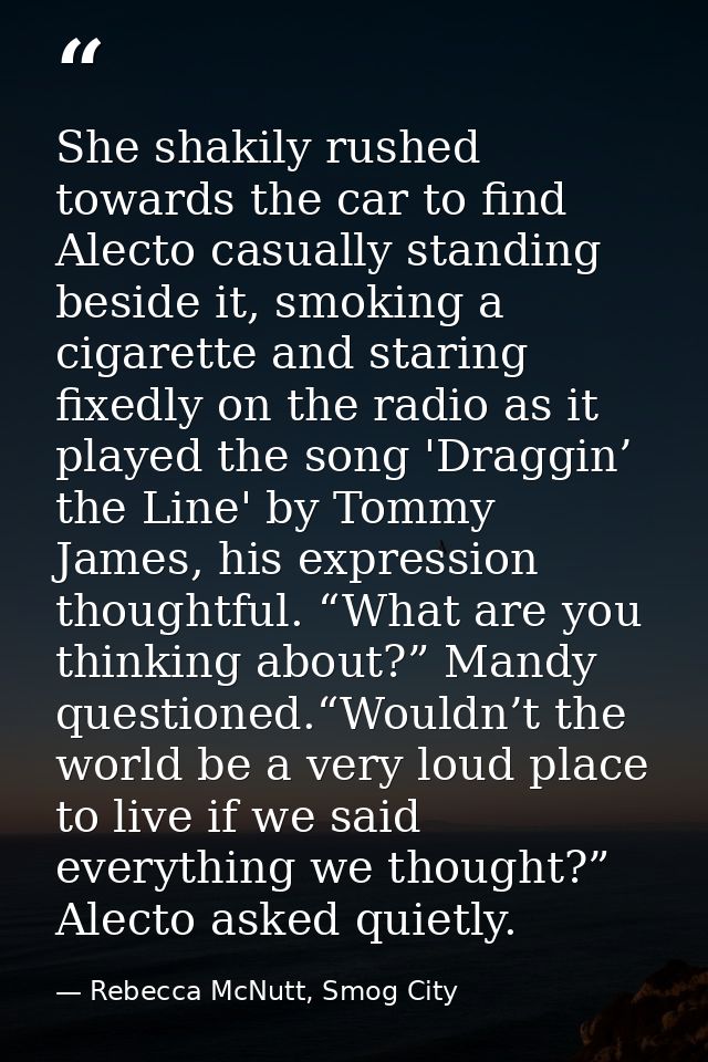 She shakily rushed towards the car to find Alecto casually standing beside it, smoking a cigarette and staring fixedly o — Rebecca McNutt, Smog City