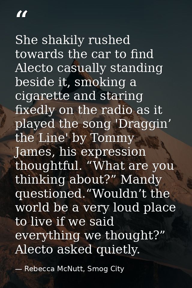 She shakily rushed towards the car to find Alecto casually standing beside it, smoking a cigarette and staring fixedly o — Rebecca McNutt, Smog City