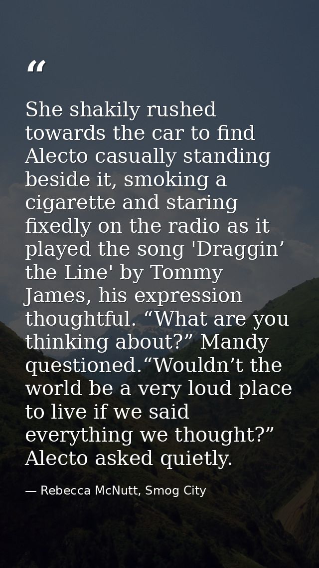 She shakily rushed towards the car to find Alecto casually standing beside it, smoking a cigarette and staring fixedly o — Rebecca McNutt, Smog City