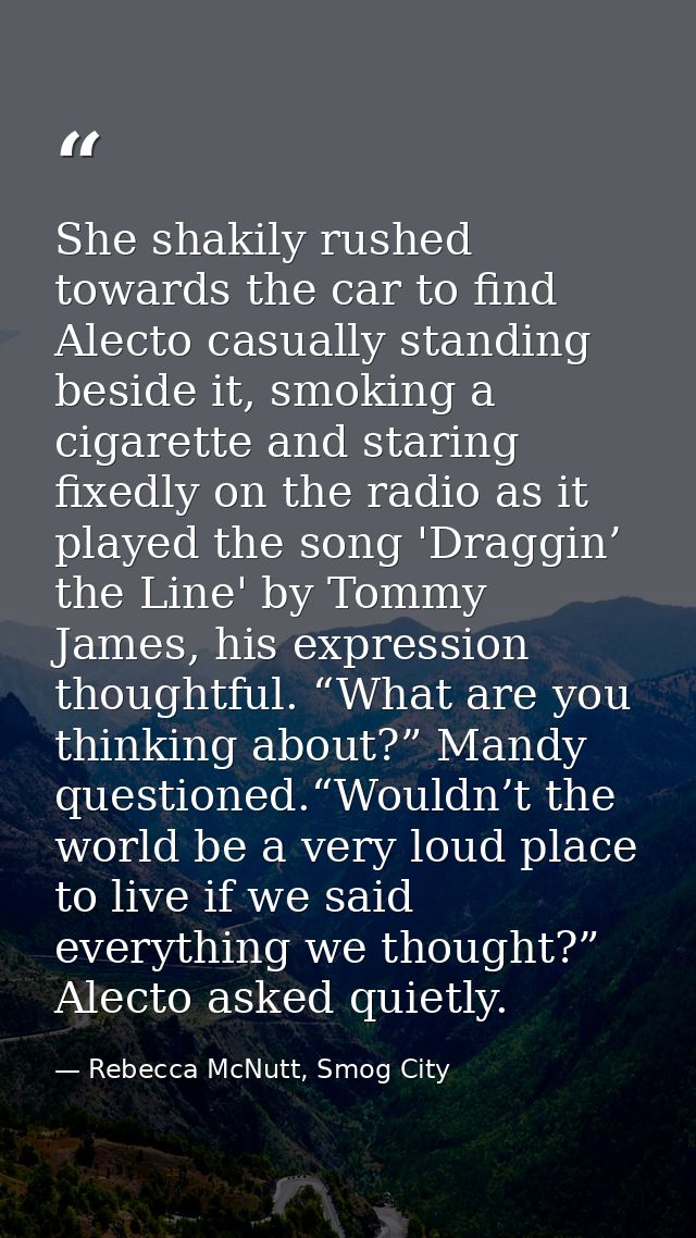 She shakily rushed towards the car to find Alecto casually standing beside it, smoking a cigarette and staring fixedly o — Rebecca McNutt, Smog City
