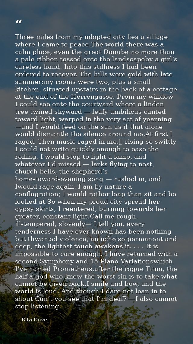 Three miles from my adopted city lies a village where I came to peace.The world there was a calm place, even the great D — Rita Dove