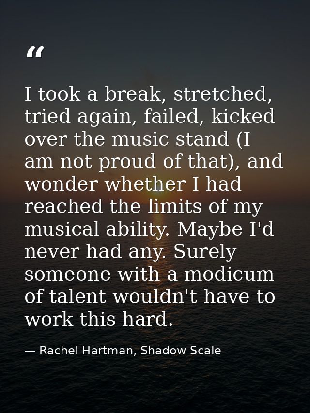 I took a break, stretched, tried again, failed, kicked over the music stand (I am not proud of that), and wonder whether — Rachel Hartman, Shadow Scale