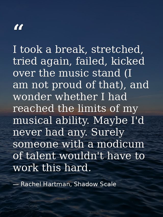 I took a break, stretched, tried again, failed, kicked over the music stand (I am not proud of that), and wonder whether — Rachel Hartman, Shadow Scale