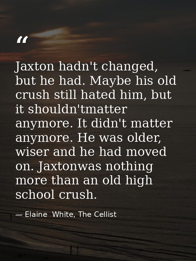 Jaxton hadn't changed, but he had. Maybe his old crush still hated him, but it shouldn'tmatter anymore. It didn't matter — Elaine  White, The Cellist