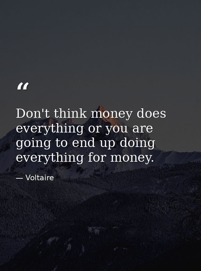 Don't think money does everything or you are going to end up doing everything for money. — Voltaire