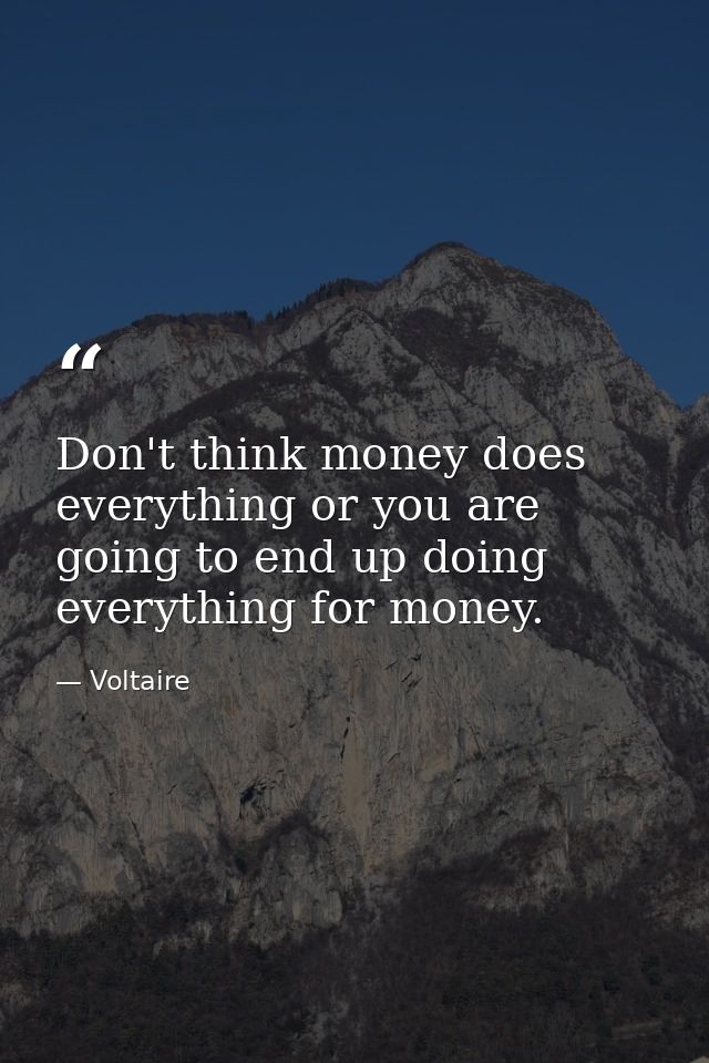 Don't think money does everything or you are going to end up doing everything for money. — Voltaire