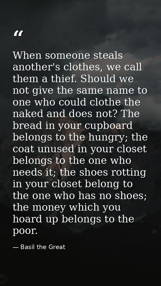 When someone steals another's clothes, we call them a thief. Should we not give the same name to one who could clothe th — Basil the Great